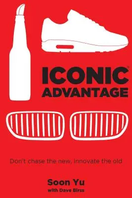 Ikonická výhoda: Vydání knihy: Neházejte se za novým, inovujte staré - Iconic Advantage: Don't Chase the New, Innovate the Old