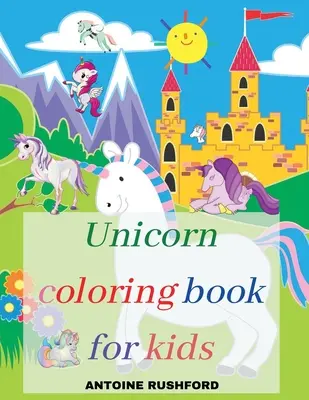 Omalovánky jednorožce pro děti: Zábavné a krásné omalovánky s jednorožci pro všechny děti ve věku 4-8 let. - Unicorn coloring book for kids: A Interesting Coloring Book with unicorns for girls&boys A Fun Beautiful Unicorn Coloring Book For All Kids Ages 4-8 P