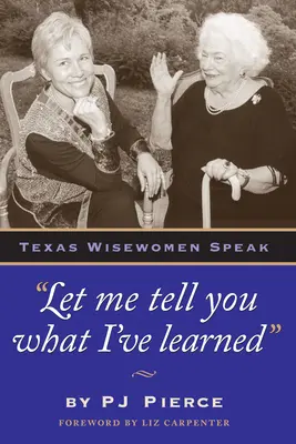 Řeknu vám, co jsem se naučil: Moudré ženy z Texasu mluví - Let Me Tell You What I've Learned: Texas Wisewomen Speak