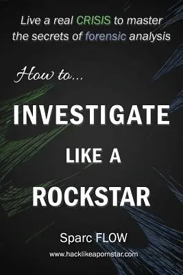 Jak vyšetřovat jako rocková hvězda: Prožijte skutečnou krizi a osvojte si tajemství forenzní analýzy - How to Investigate Like a Rockstar: Live a real crisis to master the secrets of forensic analysis