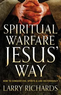 Duchovní boj Ježíšovým způsobem: Jak zvítězit nad zlými duchy a žít vítězně - Spiritual Warfare Jesus' Way: How to Conquer Evil Spirits and Live Victoriously