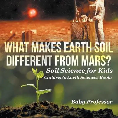 Čím se liší zemská půda od marsovské? - Nauka o půdě pro děti - dětské knihy o Zemi - What Makes Earth Soil Different from Mars? - Soil Science for Kids - Children's Earth Sciences Books