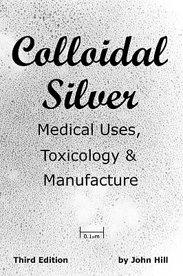Koloidní stříbro Lékařské využití, toxikologie a výroba - Colloidal Silver Medical Uses, Toxicology & Manufacture