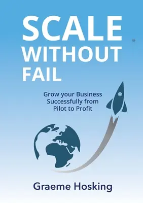 Měřítko bez selhání: Vydání knihy: Úspěšný růst vašeho podnikání od pilotního projektu k zisku - Scale Without Fail: Grow Your Business Successfully From Pilot To Profit