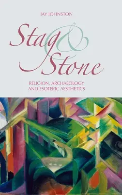 Jelen a kámen: Náboženství, archeologie a esoterická estetika - Stag and Stone: Religion, Archaeology and Esoteric Aesthetics