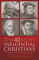 Čtyřicet nejvlivnějších křesťanů: Kdo formoval to, čemu dnes věříme - The 40 Most Influential Christians: Who Shaped What We Believe Today