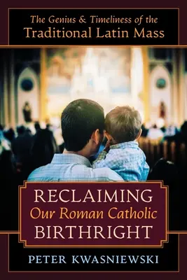 Znovuzískání našeho římskokatolického práva: Genialita a aktuálnost tradiční latinské mše svaté. - Reclaiming Our Roman Catholic Birthright: The Genius and Timeliness of the Traditional Latin Mass
