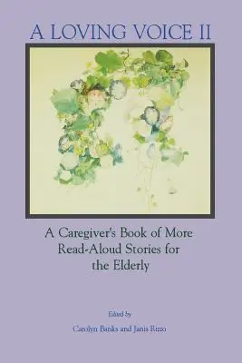 A Loving Voice II: A Caregiver's Book of More Read-Aloud Stories for the Elderly (Láskyplný hlas II: Kniha pro pečovatele s dalšími příběhy pro starší lidi) - A Loving Voice II: A Caregiver's Book of More Read-Aloud Stories for the Elderly