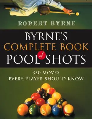 Byrne's Complete Book of Pool Shots: 350 pohybů, které by měl znát každý hráč - Byrne's Complete Book of Pool Shots: 350 Moves Every Player Should Know