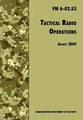 Tactical Radio Operations: FM 6-02.53 (revize ze srpna 2009). - Tactical Radio Operations: The Official U.S. Army Field Manual FM 6-02.53 (August 2009 revision)