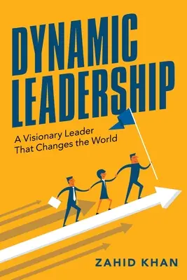 Dynamické vedení: Vizionářský vůdce, který mění svět - Dynamic Leadership: A Visionary Leader That Changes the World