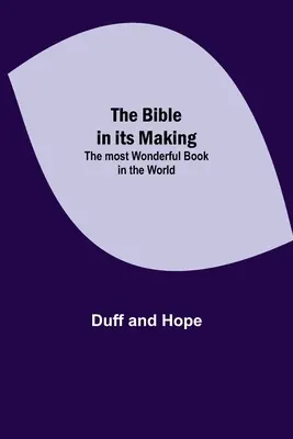Bible ve svém vzniku: Nejpodivuhodnější kniha na světě - The Bible in its Making: The most Wonderful Book in the World