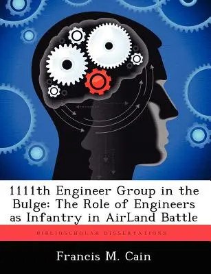 1111. ženijní skupina v Ardenách: Úloha ženistů jako pěchoty ve vzdušné bitvě na pevnině - 1111th Engineer Group in the Bulge: The Role of Engineers as Infantry in Airland Battle