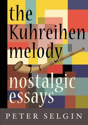 Kuhreihenova melodie: Nostalgické eseje Petera Selgina - The Kuhreihen Melody: Nostalgic Essays by Peter Selgin