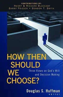Jak si tedy máme vybrat? Tři pohledy na Boží vůli a rozhodování - How Then Should We Choose?: Three Views on God's Will and Decision Making