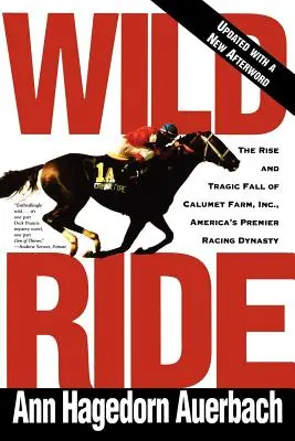 Divoká jízda: Vzestup a pád Calumet Farm Inc., přední americké dostihové dynastie - Wild Ride: The Rise and Fall of Calumet Farm Inc., America's Premier Racing Dynasty