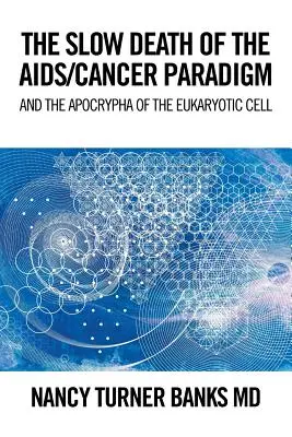 Pomalá smrt paradigmatu pomoci a rakoviny: A apokryf eukaryotické buňky - The Slow Death of the Aids/Cancer Paradigm: And the Apocrypha of the Eukaryotic Cell