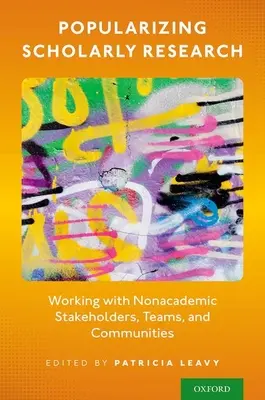 Popularizace vědeckého výzkumu: Práce s neakademickými zúčastněnými stranami, týmy a komunitami. - Popularizing Scholarly Research: Working with Nonacademic Stakeholders, Teams, and Communities