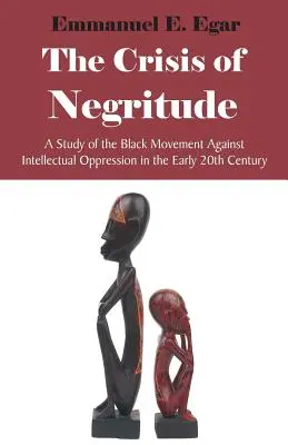 The Crisis of Negritude (Krize černošství): Krize černošského hnutí proti intelektuálnímu útlaku na počátku 20. století: Krize černošského hnutí proti intelektuálnímu útlaku na počátku 20. století - The Crisis of Negritude: A Study of the Black Movement Against Intellectual Oppression in the Early 20th Century
