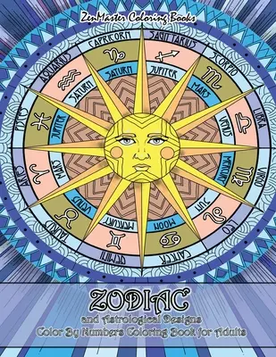 Zvěrokruh a astrologické vzory Omalovánky podle čísel pro dospělé: Kniha pro dospělé s motivy zvěrokruhu a astrologie pro odbourání stresu. - Zodiac and Astrological Designs Color By Numbers Coloring Book for Adults: An Adult Color By Number Book of Zodiac Designs and Astrology for Stress Re