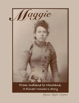 Maggie: Z Indiany do Montany Příběh pionýrské ženy - Maggie: From Indiana to Montana A Pioneer Woman's Story