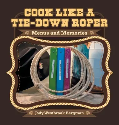 Vařte jako svazák: Jídelníčky a vzpomínky - Cook Like a Tie-Down Roper: Menus and Memories