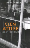 Clem Attlee: Attlee: Velký reformátor labouristů - Clem Attlee: Labour's Great Reformer