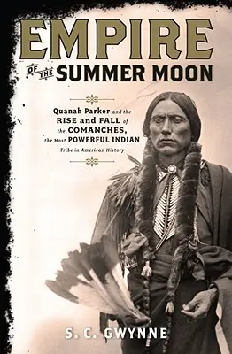 Říše letního měsíce: Quanah Parker a vzestup a pád Komančů, nejmocnějšího indiánského kmene v dějinách Ameriky. - Empire of the Summer Moon: Quanah Parker and the Rise and Fall of the Comanches, the Most Powerful Indian Tribe in American History