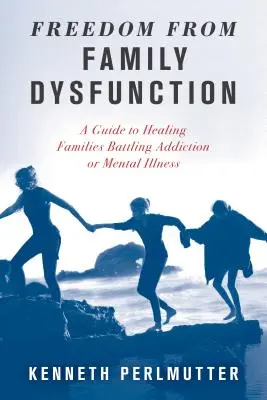 Osvobození od rodinné dysfunkce: Průvodce uzdravením rodin, které bojují se závislostí nebo duševní nemocí. - Freedom from Family Dysfunction: A Guide to Healing Families Battling Addiction or Mental Illness
