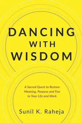 Tanec s moudrostí: Kniha: Posvátná cesta k obnovení smyslu, účelu a zábavy ve vašem životě a práci. - Dancing With Wisdom: A Sacred Quest to Restore Meaning, Purpose and Fun to Your Life and Work
