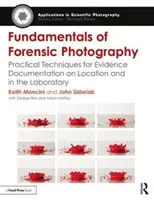 Základy forenzní fotografie: Praktické techniky pro dokumentaci důkazů na místě a v laboratoři - Fundamentals of Forensic Photography: Practical Techniques for Evidence Documentation on Location and in the Laboratory