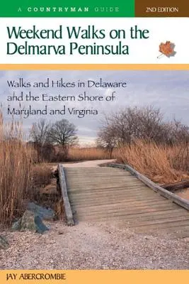 Víkendové procházky po poloostrově Delmarva: Procházky a výlety po Delawaru a východním pobřeží Marylandu a Virginie. - Weekend Walks on the Delmarva Peninsula: Walks and Hikes in Delaware and the Eastern Shore of Maryland and Virginia