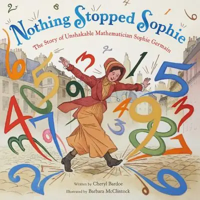 Sophii nic nezastavilo: Příběh neochvějné matematičky Sophie Germainové: Nic nás nezastavilo. - Nothing Stopped Sophie: The Story of Unshakable Mathematician Sophie Germain