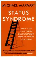 Statusový syndrom - Jak vaše místo na společenském žebříčku přímo ovlivňuje vaše zdraví - Status Syndrome - How Your Place on the Social Gradient Directly Affects Your Health