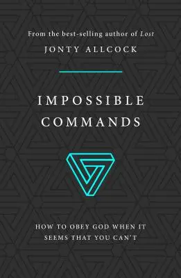 Nemožné příkazy: Jak poslouchat Boha, když se zdá, že to nejde - Impossible Commands: How to Obey God When It Seems That You Can't
