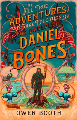 Všechna pravdivá dobrodružství (a vzácné vzdělání) odvážlivce Daniela Bonese - The All True Adventures (and Rare Education) of the Daredevil Daniel Bones