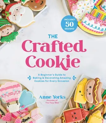 The Crafted Cookie: Crafted Crafted: Průvodce začátečníka pečením a zdobením sušenek pro každou příležitost - The Crafted Cookie: A Beginner's Guide to Baking & Decorating Cookies for Every Occasion