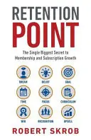 Bod zadržení: Největší tajemství růstu členství a předplatného pro asociace, SAAS, vydavatele, digitální přístup, Su - Retention Point: The Single Biggest Secret to Membership and Subscription Growth for Associations, SAAS, Publishers, Digital Access, Su