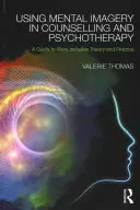 Využití mentální imaginace v poradenství a psychoterapii: Průvodce inkluzivnější teorií a praxí s audioknihou - Using Mental Imagery in Counselling and Psychotherapy: A Guide to More Inclusive Theory and Practice