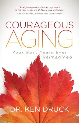Odvážné stárnutí: Vaše nejlepší léta v životě v novém pojetí - Courageous Aging: Your Best Years Ever Reimagined