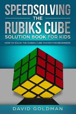 Řešení Rubikovy kostky pro děti: Jak rychleji vyřešit Rubikovu kostku pro začátečníky (Speedsolving the Rubiks Cube Solution Book For Kids: How to Solve the Rubiks Cube Faster for Beginners) - Speedsolving the Rubiks Cube Solution Book For Kids: How to Solve the Rubiks Cube Faster for Beginners