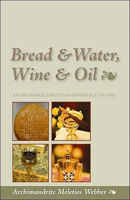 Chléb a voda, víno a olej: Knížka: Ortodoxní křesťanská zkušenost s Bohem - Bread & Water, Wine & Oil: An Orthodox Christian Experience of God