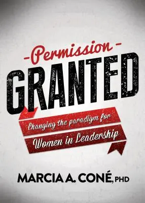 Povolení uděleno: Změna paradigmatu pro ženy ve vedení lidí - Permission Granted: Changing the Paradigm for Women in Leadership