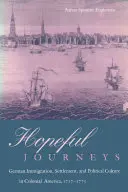 Nadějné cesty: Německé přistěhovalectví, osídlování a politická kultura v koloniální Americe v letech 1717-1775 - Hopeful Journeys: German Immigration, Settlement, and Political Culture in Colonial America, 1717-1775