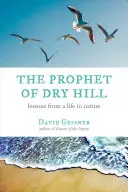 Prorok ze Suchého vrchu: Vydržel jsem to, abychom se dostali k něčemu, co je pro nás důležité. - The Prophet of Dry Hill: Lessons from a Life in Nature