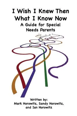 Kéž bych tehdy věděl to, co vím teď: Příručka pro rodiče se speciálními potřebami - I Wish I Knew Then What I Know Now: A Guide for Special Needs Parents