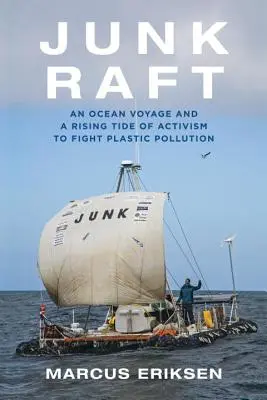 Vetešnický vor: Plavba po oceánu a rostoucí vlna aktivismu v boji proti znečištění plastem - Junk Raft: An Ocean Voyage and a Rising Tide of Activism to Fight Plastic Pollution