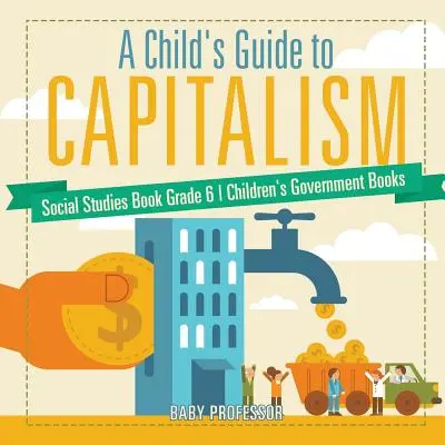 Dětský průvodce kapitalismem - Kniha o společenských vědách 6. třída - Dětské knihy o vládě - A Child's Guide to Capitalism - Social Studies Book Grade 6 - Children's Government Books