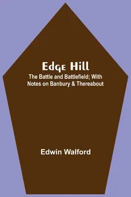 Edge Hill: The Battle And Battlefield; With Notes On Banbury & Thereabout (S poznámkami o Banbury a okolí) - Edge Hill: The Battle And Battlefield; With Notes On Banbury & Thereabout