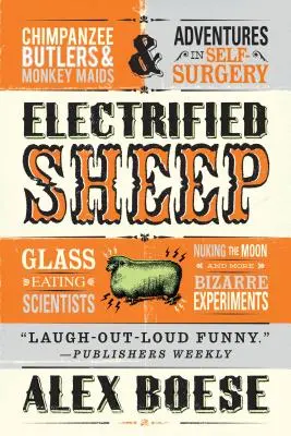Elektrizované ovce: Vědci, kteří jedí sklo, atomová bomba na Měsíci a další bizarní experimenty - Electrified Sheep: Glass-Eating Scientists, Nuking the Moon, and More Bizarre Experiments
